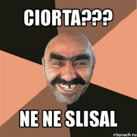 ciorta??? ne ne slisal