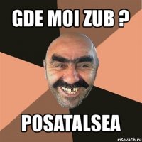 gde moi zub ? posatalsea