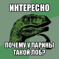 интересно почему у ларины такой лоб?