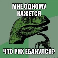 мне одному кажется что рих ебанулся?