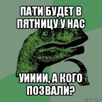 пати будет в пятницу у нас уииии, а кого позвали?