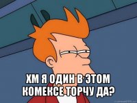  хм я один в этом комексе торчу да?