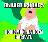 вышел iphone 5 боже мой, да всем насрать