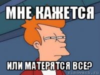 мне кажется или матерятся все?