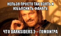 нельзя просто так взять и юбъяснить фанату, что darksiders 2 – гомоигра