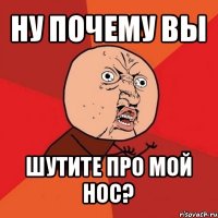 ну почему вы шутите про мой нос?