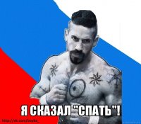  я сказал "спать"!