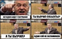 Сегодня будет география Ты выучил субъекты? А ты выучил? Один хуй не вспомнила