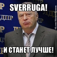 sverruga! и станет лучше!