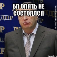 бп опять не состоялся 