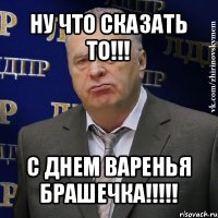 ну что сказать то!!! с днем варенья брашечка!!!