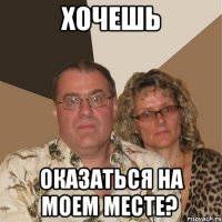 хочешь оказаться на моем месте?