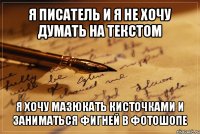 я писатель и я не хочу думать на текстом я хочу мазюкать кисточками и заниматься фигней в фотошопе