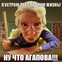 НУ ЧТО АГАПОВА!!! Я УСТРОЮ ТБЕ СЛАДКУЮ ЖИЗНЬ!