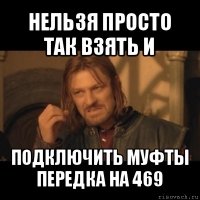 нельзя просто так взять и подключить муфты передка на 469