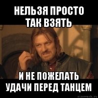 нельзя просто так взять и не пожелать удачи перед танцем