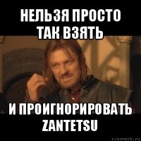 нельзя просто так взять и проигнорировать zantetsu