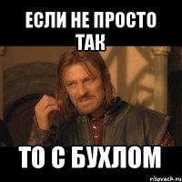 если не просто так то с бухлом