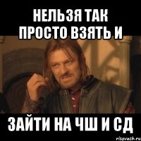 нельзя так просто взять и зайти на чш и сд