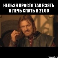 нельзя просто так взять и лечь спать в 21.00 