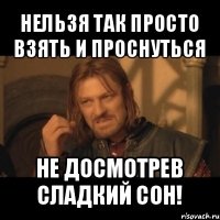 нельзя так просто взять и проснуться не досмотрев сладкий сон!