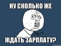 ну сколько же ждать зарплату?