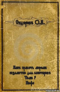 Сидоровъ О.И. Какъ править миромъ незаметно для санитаровъ
Томъ 3
Кофе