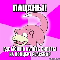 пацаны! где можно купить билеты на концерт placebo?