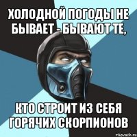 холодной погоды не бывает - бывают те, кто строит из себя горячих скорпионов