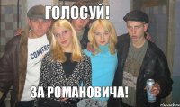 Голосуй! За Романовича!