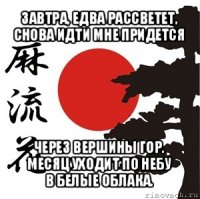 завтра, едва рассветет,
снова идти мне придется через вершины гор.
месяц уходит по небу
в белые облака.