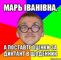 марь іванівна, а поставте оцінки за диктант в щоденник