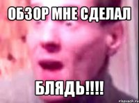 обзор мне сделал блядь!!!