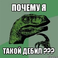 почему я такой дебил ???