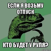 если я возьму отпуск кто будет у руля?