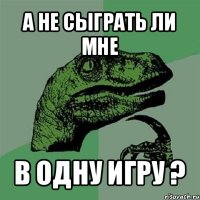 а не сыграть ли мне в одну игру ?