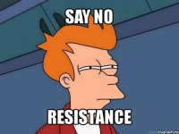 say no resistance