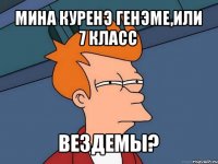 мина куренэ генэме,или 7 класс вездемы?