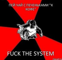 Пей чай с печеньками "К Кофе" fuck the system