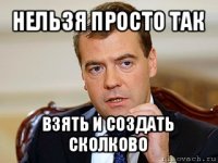 нельзя просто так взять и создать сколково