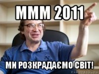 ммм 2011 ми розкрадаємо світ!