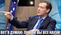 Вот я думаю: Пошли вы все нахуй!