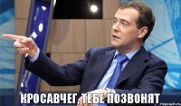 КрОсавчеГ, тебе позвонят