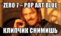 zero 7 – pop art blue клипчик снимишь