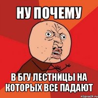 ну почему в бгу лестницы на которых все падают