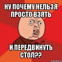 ну почему нельзя просто взять и передвинуть стол??