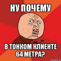 ну почему в тонком клиенте 64 метра?