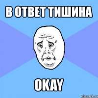 в ответ тишина okay