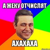 а жеку отчислят ахахаха