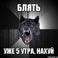 блять уже 5 утра, нахуй